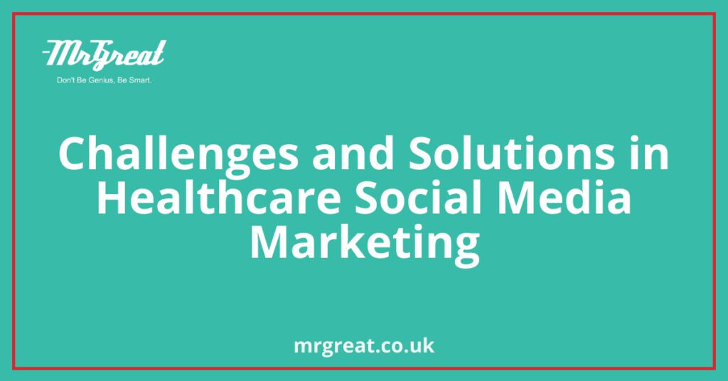 Challenges and Solutions in Healthcare Social Media Marketing