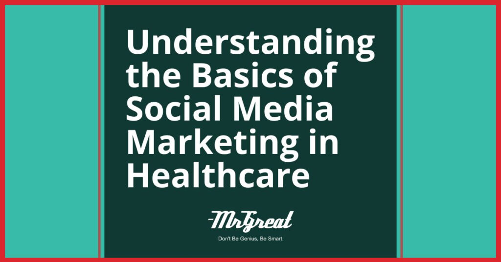 Understanding the Basics of Social Media Marketing in Healthcare
